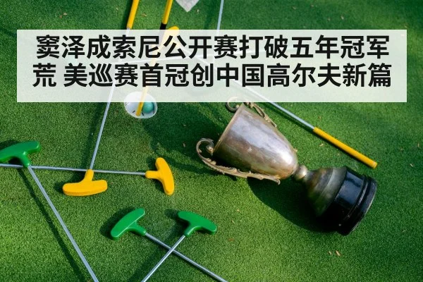 窦泽成索尼公开赛打破五年冠军荒 美巡赛首冠创中国高尔夫新篇